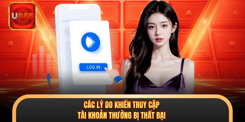Các lý do khiến truy cập tài khoản thường bị thất bại