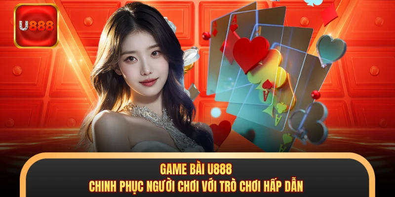 Game Bài U888 - Chinh Phục Người Chơi Với Trò Chơi Hấp Dẫn