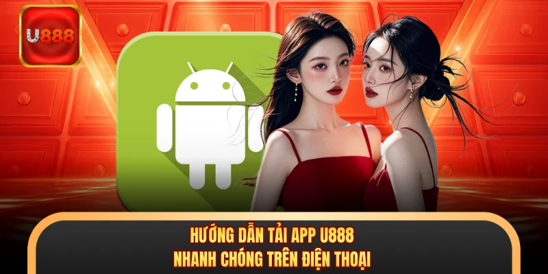 Hướng dẫn tải app U888 nhanh chóng trên điện thoại