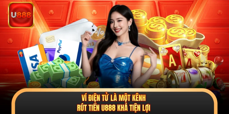 Ví điện tử là một kênh rút tiền U888 khá tiện lợi